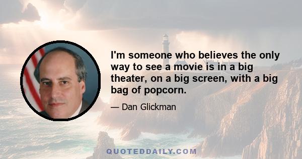 I'm someone who believes the only way to see a movie is in a big theater, on a big screen, with a big bag of popcorn.