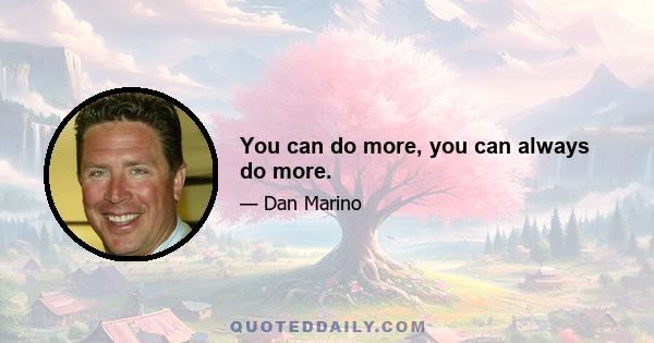 You can do more, you can always do more.