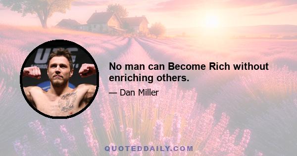 No man can Become Rich without enriching others.