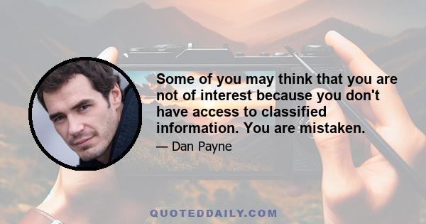 Some of you may think that you are not of interest because you don't have access to classified information. You are mistaken.