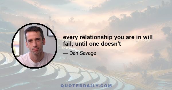 every relationship you are in will fail, until one doesn't