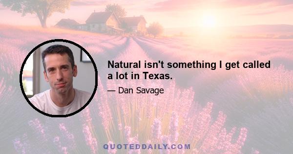 Natural isn't something I get called a lot in Texas.