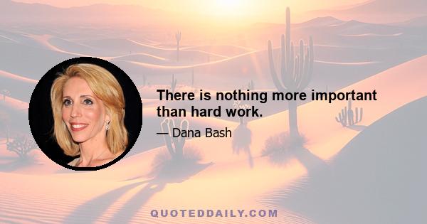 There is nothing more important than hard work.