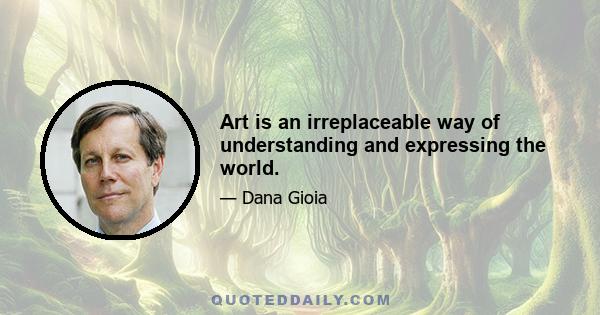 Art is an irreplaceable way of understanding and expressing the world.