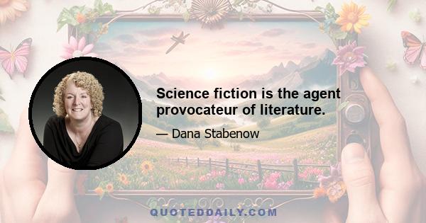 Science fiction is the agent provocateur of literature.