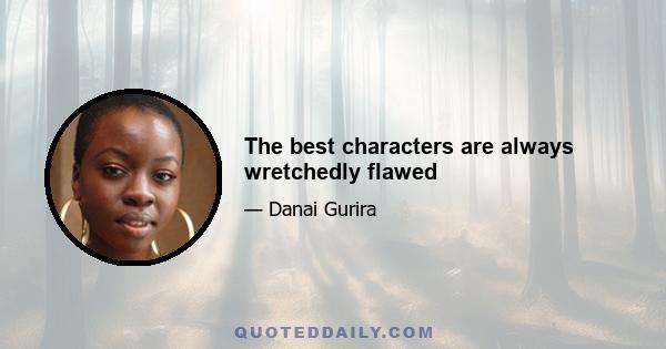 The best characters are always wretchedly flawed