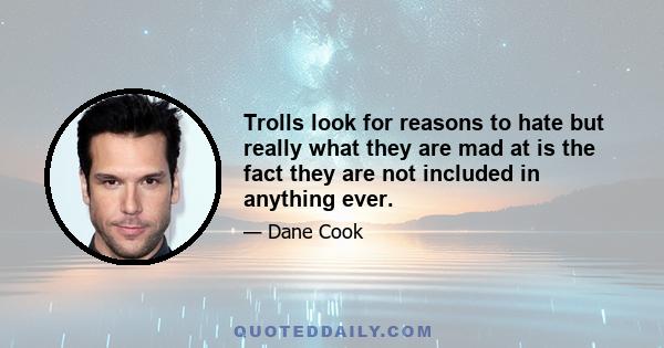 Trolls look for reasons to hate but really what they are mad at is the fact they are not included in anything ever.