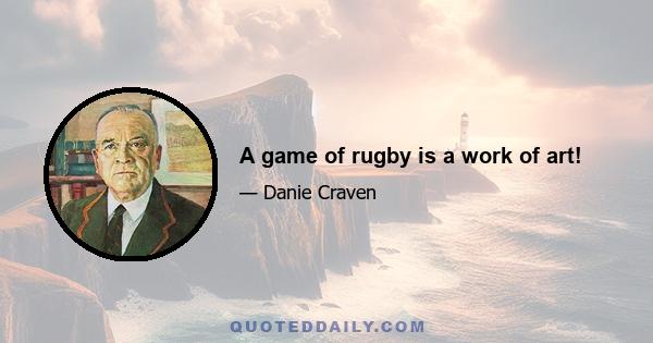 A game of rugby is a work of art!