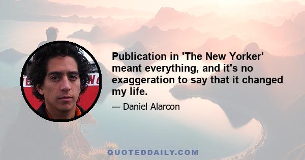Publication in 'The New Yorker' meant everything, and it's no exaggeration to say that it changed my life.