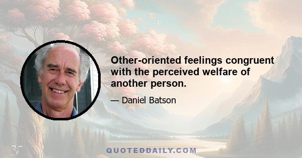 Other-oriented feelings congruent with the perceived welfare of another person.