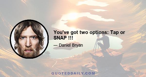 You've got two options: Tap or SNAP !!!