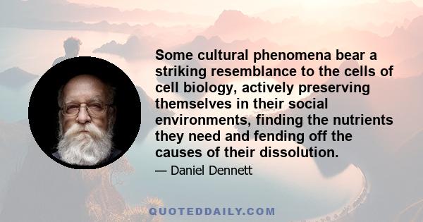 Some cultural phenomena bear a striking resemblance to the cells of cell biology, actively preserving themselves in their social environments, finding the nutrients they need and fending off the causes of their