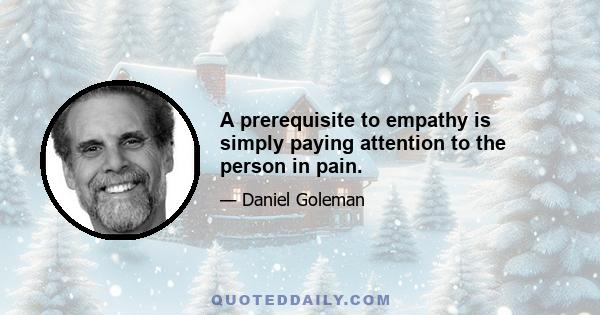 A prerequisite to empathy is simply paying attention to the person in pain.