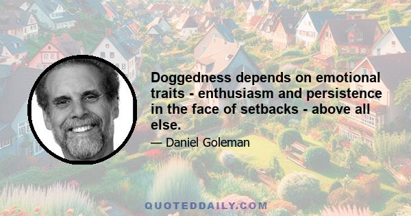 Doggedness depends on emotional traits - enthusiasm and persistence in the face of setbacks - above all else.