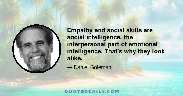 Empathy and social skills are social intelligence, the interpersonal part of emotional intelligence. That's why they look alike.