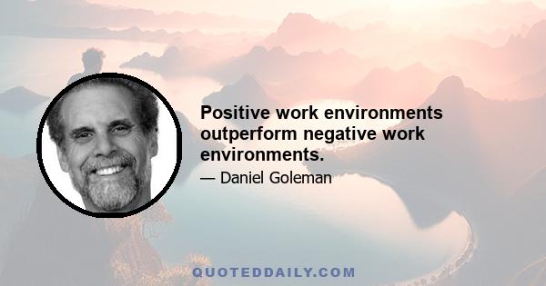 Positive work environments outperform negative work environments.