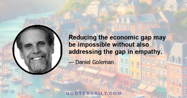 Reducing the economic gap may be impossible without also addressing the gap in empathy.