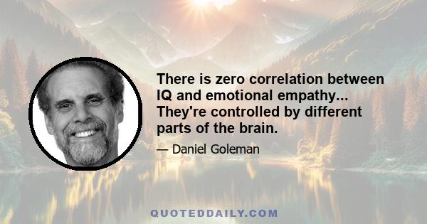 There is zero correlation between IQ and emotional empathy... They're controlled by different parts of the brain.