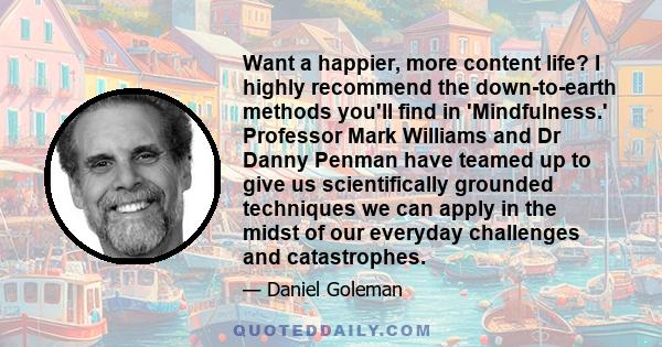 Want a happier, more content life? I highly recommend the down-to-earth methods you'll find in 'Mindfulness.' Professor Mark Williams and Dr Danny Penman have teamed up to give us scientifically grounded techniques we