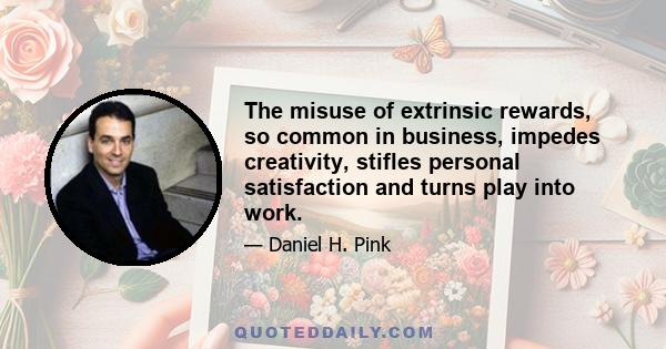 The misuse of extrinsic rewards, so common in business, impedes creativity, stifles personal satisfaction and turns play into work.