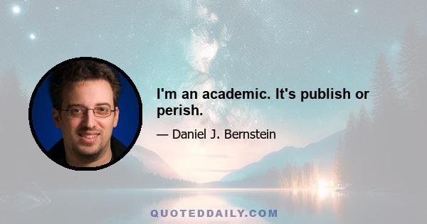 I'm an academic. It's publish or perish.