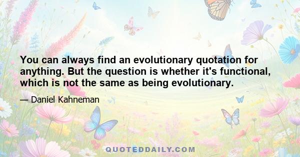 You can always find an evolutionary quotation for anything. But the question is whether it's functional, which is not the same as being evolutionary.
