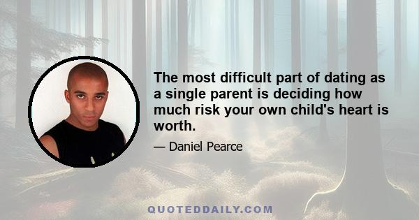 The most difficult part of dating as a single parent is deciding how much risk your own child's heart is worth.