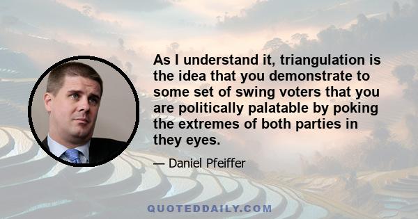 As I understand it, triangulation is the idea that you demonstrate to some set of swing voters that you are politically palatable by poking the extremes of both parties in they eyes.