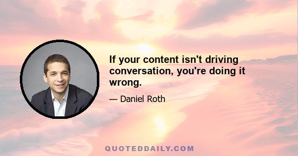 If your content isn't driving conversation, you're doing it wrong.