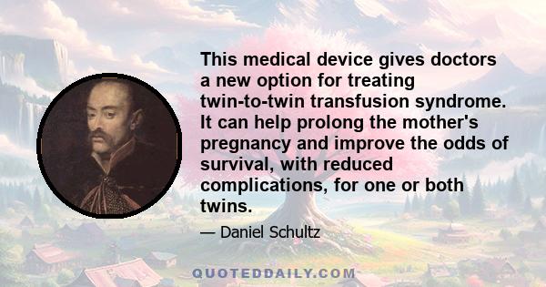 This medical device gives doctors a new option for treating twin-to-twin transfusion syndrome. It can help prolong the mother's pregnancy and improve the odds of survival, with reduced complications, for one or both