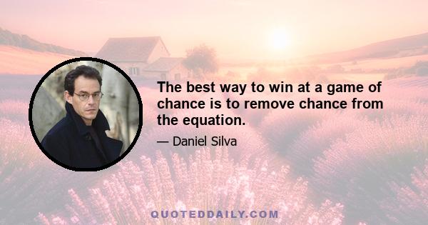 The best way to win at a game of chance is to remove chance from the equation.