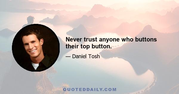 Never trust anyone who buttons their top button.