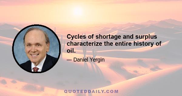 Cycles of shortage and surplus characterize the entire history of oil.