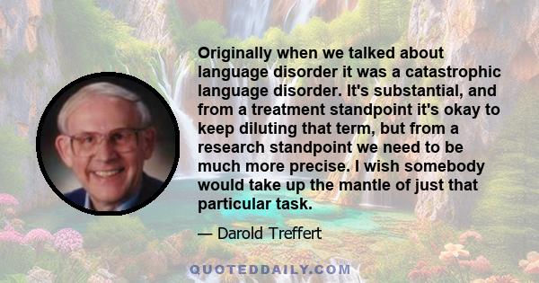 Originally when we talked about language disorder it was a catastrophic language disorder. It's substantial, and from a treatment standpoint it's okay to keep diluting that term, but from a research standpoint we need