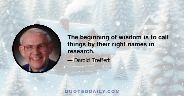 The beginning of wisdom is to call things by their right names in research.