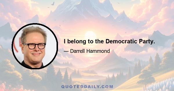 I belong to the Democratic Party.