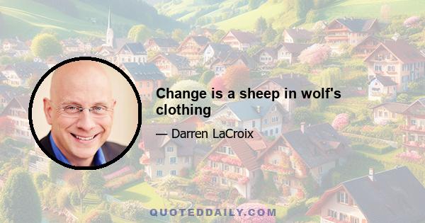 Change is a sheep in wolf's clothing