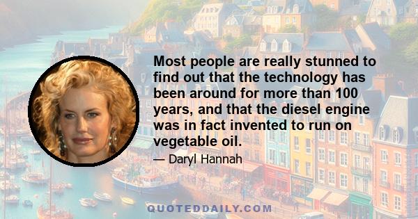 Most people are really stunned to find out that the technology has been around for more than 100 years, and that the diesel engine was in fact invented to run on vegetable oil.