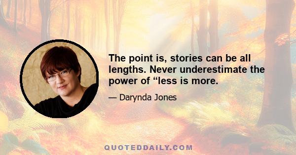 The point is, stories can be all lengths. Never underestimate the power of “less is more.
