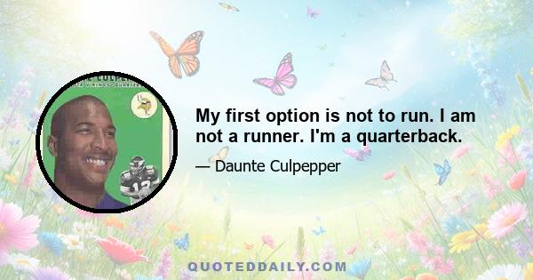 My first option is not to run. I am not a runner. I'm a quarterback.