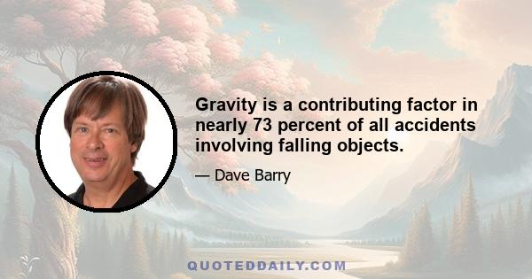 Gravity is a contributing factor in nearly 73 percent of all accidents involving falling objects.