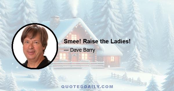 Smee! Raise the Ladies!
