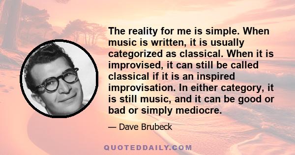 The reality for me is simple. When music is written, it is usually categorized as classical. When it is improvised, it can still be called classical if it is an inspired improvisation. In either category, it is still