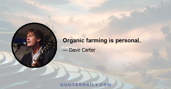 Organic farming is personal.