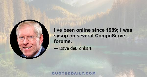 I've been online since 1989; I was sysop on several CompuServe forums.