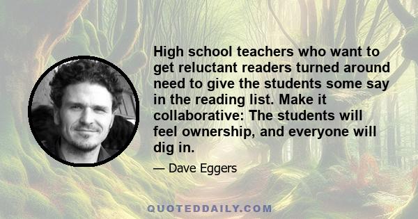 High school teachers who want to get reluctant readers turned around need to give the students some say in the reading list. Make it collaborative: The students will feel ownership, and everyone will dig in.
