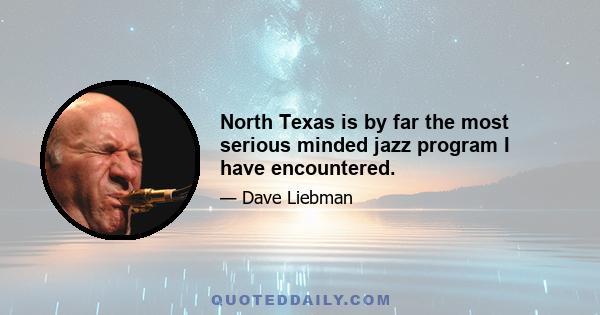 North Texas is by far the most serious minded jazz program I have encountered.