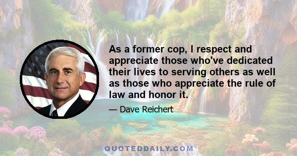 As a former cop, I respect and appreciate those who've dedicated their lives to serving others as well as those who appreciate the rule of law and honor it.