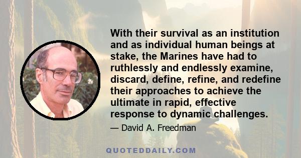 With their survival as an institution and as individual human beings at stake, the Marines have had to ruthlessly and endlessly examine, discard, define, refine, and redefine their approaches to achieve the ultimate in