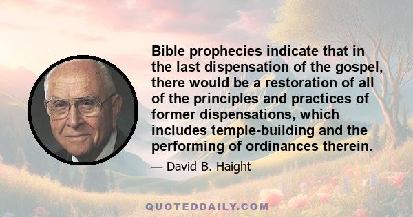 Bible prophecies indicate that in the last dispensation of the gospel, there would be a restoration of all of the principles and practices of former dispensations, which includes temple-building and the performing of